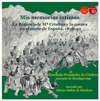 MIS MEMORIAS INTIMAS II - LA REGENCIA DE Mª CRISTINA Y LA GUERRA EN EL NORTE DE ESPÑA 1830-40