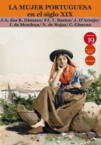 mujer portuguesa en el siglo xix - Jose Antonio Dos Reis Damaso / Francisco Jose Teixera Bastos / [ET AL. ]