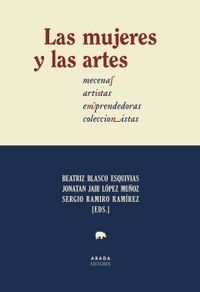 las mujeres y las artes - mecenas, artistas, emprendedoras, coleccionistas - Beatriz Blasco Esquivias (ed. ) / Jonatan Jair Lopez Muños (ed. ) / [ET AL. ]