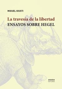 la travesia de la libertad - ensayos sobre hegel - Miguel Giusti