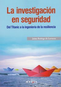 la investigacion en seguridad. del titanic a la ingenieria de la resiliencia - Jaime Rodrigo De Larrucea