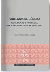 violencia de genero - guia penal y procesal para abogados en el tribunal - Felipe Perez Del Valle