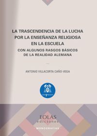 trascendencia de la lucha por la enseñanza religiosa en la escuela, la - con algunos rasgos basicos de la realidad alemana - Antonio Villacorta Caño-Vega