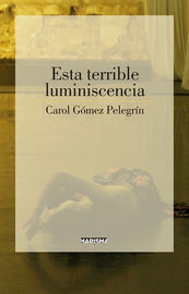 esta terrible luminiscencia - Carol Gomez Pelegrin