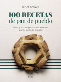 100 recetas de pan de pueblo - ideas y trucos para hacer en casa panes de toda españa - Iban Yarza