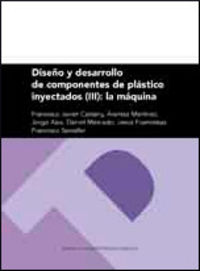diseño y desarrollo de componentes de plastico inyectados iii - la maquina - Fco. Javier Javier Castany / Arantza Martinez / [ET AL. ]