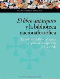 libro autarquico y la biblioteca nacionalcatolica, el - la politica del libro durante el primer franquismo (1939-1951) - Ana Maria Rodrigo Echalecu