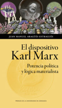 DISPOSITIVO KARL MARX, EL - POTENCIA POLITICA Y LOGICA MATERIALISTA