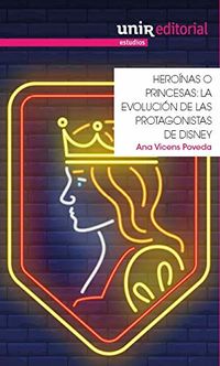 heroinas o princesas - la evolucion de las protagonistas de disney - Ana Vicens Poveda