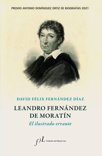 LEANDRO FERNANDEZ DE MORATIN - EL ILUSTRADO ERRANTE (PREMIO ANTONIO DOMINGUEZ ORTIZ DE BIOGRAFIAS 2021)