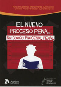 nuevo proceso penal sin codigo procesal penal - Cristina Alonso Salgado / Raquel Castillejo Manzanares