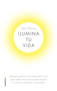 ilumina tu vida - el arte de usar la luz para ser una persona sana y feliz - Karl Ryberg