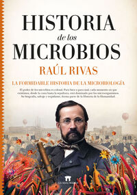 historia de los microbios - la formidable historia de la microbiologia - Raul Rivas