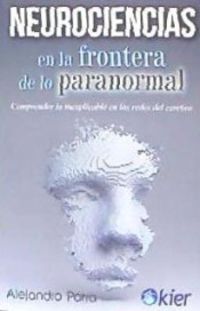 neurociencias en la frontera de lo paranormal - comprender lo inexplicable - Alejandro Parra