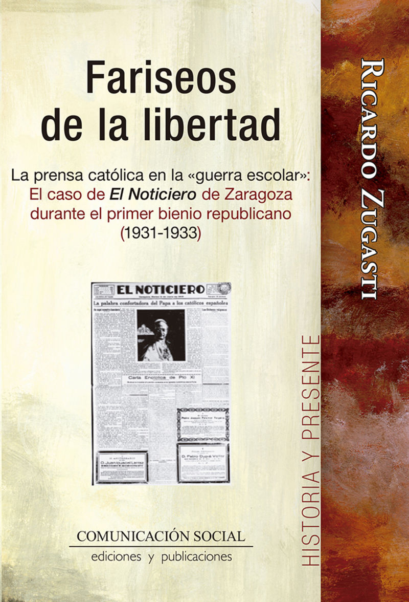 fariseos de la libertad - la prensa catolica en la guerra escolar - el caso de el noticiero de zaragoza durante el primer bienio republicano (1931-1933) - Ricardo Zugasti Azagra
