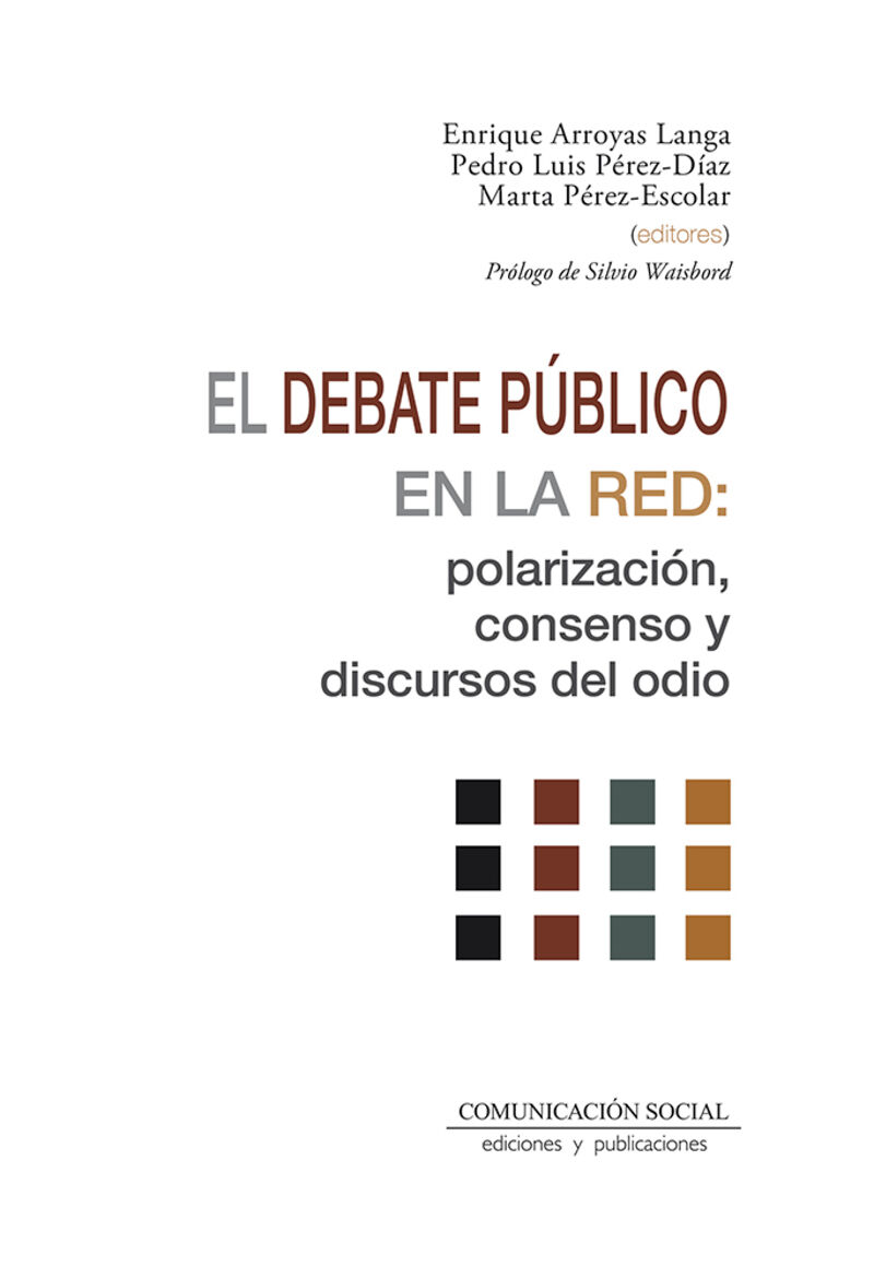 el debate publico en la red: polarizacion, consenso y discursos del odio - Enrique Arroyas Langa / Perez Diaz Pedro Luis / Marta Perez Escolar