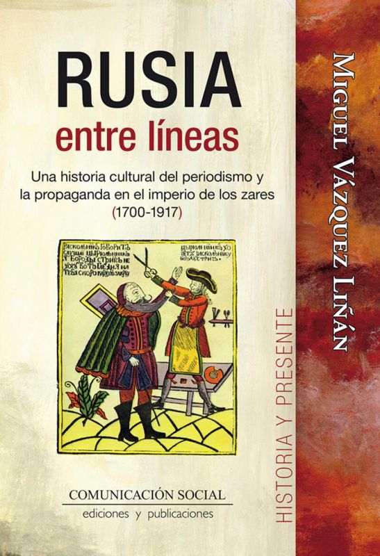 rusia entre lineas - una historia cultural del periodismo y la propaganda en el imperio de los zares (1700-1917) - Miguel Vazquez Liñan