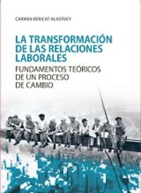 transformacion de las relaciones laborales, las - fundamentos teoricos de un proceso de cambio - Carmen Bericat Alastuey