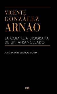 vicente gonzalez arnao - la compleja biografia de un afrancesado - Jose Ramon Urquijo Goitia