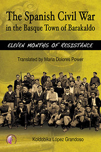 SPANISH CIVIL WAR IN THE BASQUE TOWN OF BARAKALDO, THE - ELEVEN MONTHS OF RESISTANCE