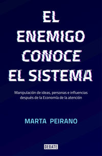 enemigo conoce el sistema, el - manipulacion de ideas, personas e influencias despues de la economia de la atencion - Marta Peirano
