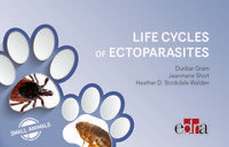 life cycles of ectoparasites in small animals - Dunbar Gram / Heather S. Walden / Jeanmarie Short