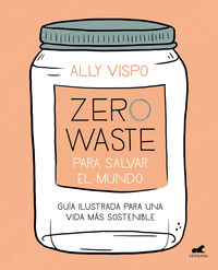 zero waste para salvar el mundo - guia ilustrada para una vida sostenible