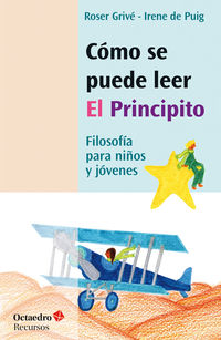 como se puede leer el principito - filosofia para niños y jovenes - Irene De Puig I Olive / Roser Grive I Sole