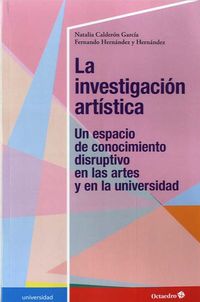investigacion artistica, la - un espacio de conocimiento disruptivo en las artes y en la universidad