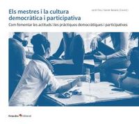 mestres i la cultura democratica i participativa, els - com fomentar les actituds i les practiques democratiques i participatives - Jordi Feu I Gelis / Xavier Besalu Costa