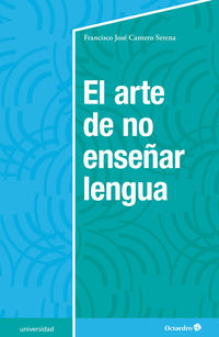 El arte de no enseñar lengua - Francisco Jose Cantero Serena