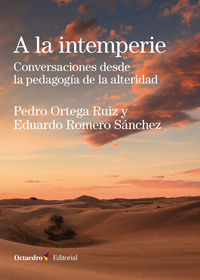a la intemperie - conversaciones desde la pedagogia de la alteridad - Pedro Ortega Ruiz / Eduardo Romero Sanchez