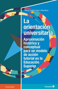 orientacion universitaria, la - aproximacion historica y conceptual para un modelo de accion tutorial en la educacion superior