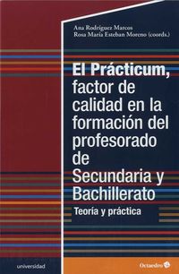 PRACTICUM, FACTOR DE CALIDAD EN LA FORMACION DEL PROFESORADO DE SECUNDARIA Y BACHILLERATO, EL - TEORIA Y PRACTICA