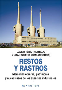 restos y rastros - memorias obreras, patrimonio y nuevos usos de los espacios industriales - Javier Tebar Hurtado (coord. ) / Joan Gimeno Igual (coord. )