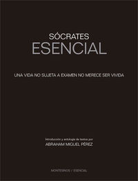 socrates esencial - una vida no sujeta a examen no merece ser vivida - Abraham Miguel Perez (ed. )