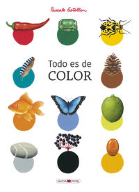 todo es color - un libro para conocer y redescubrir los colores de la naturaleza - Pascale Estellon