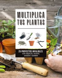 multiplica tus plantas - 25 proyectos infalibles con esquejes, acodos, division o siembra