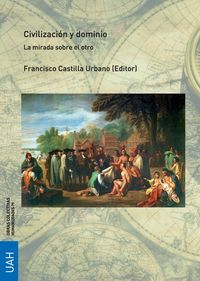 civilizacion y dominio - la mirada sobre el otro - Francisco Castilla Urbano (ed. )