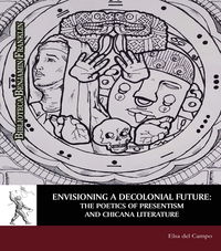 envisioning a decolonial future - the poetics of presentism and chicana literature