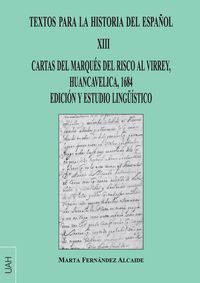 textos para la historia del español xiii - cartas del marques del risco al virrey, huancavelica, 1684 edicion y estudio linguistico - Marta Hernandez Alcaide