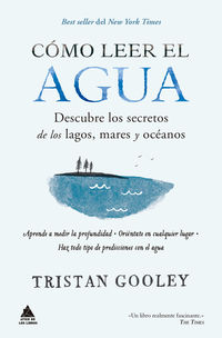 como leer el agua - descubre los secretos de los lagos, mares y oceanos - Tristan Gooley