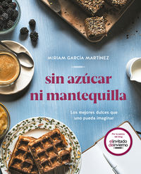 sin azucar ni mantequilla - los mejores dulces que uno pueda imaginar - Miriam Garcia Martinez
