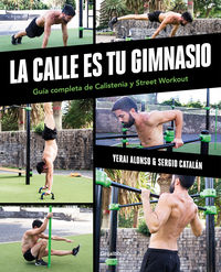 calle es tu gimnasio, la - guia completa de calistenia y street workout - Yerai Alonso / Sergio Catalan