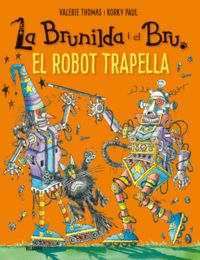 la brunilda i el bru - el robot trapella - Valerie Thomas / Paul Korky (il. )