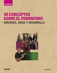 50 conceptos sobre el feminismo - origenes, ideas y desarrollo - Jess Mccabe