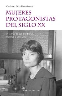 mujeres protagonistas del siglo xx - a traves de sus biografias, novelas y peliculas - Onesimo Diaz Hernandez
