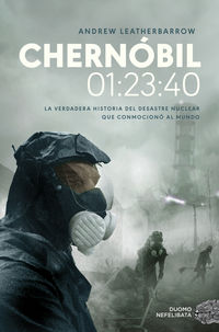 chernobil 01: 23: 40 - la verdadera historia del desastre nuclear que conmociono al mundo - Andrew Leatherbarrow