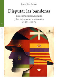 disputar las banderas - los comunistas, españa y las cuestiones nacionales (1921-1982)