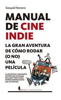 manual de cine indie - la gran aventura de como rodar (o no) una pelicula - Ezequiel Romero